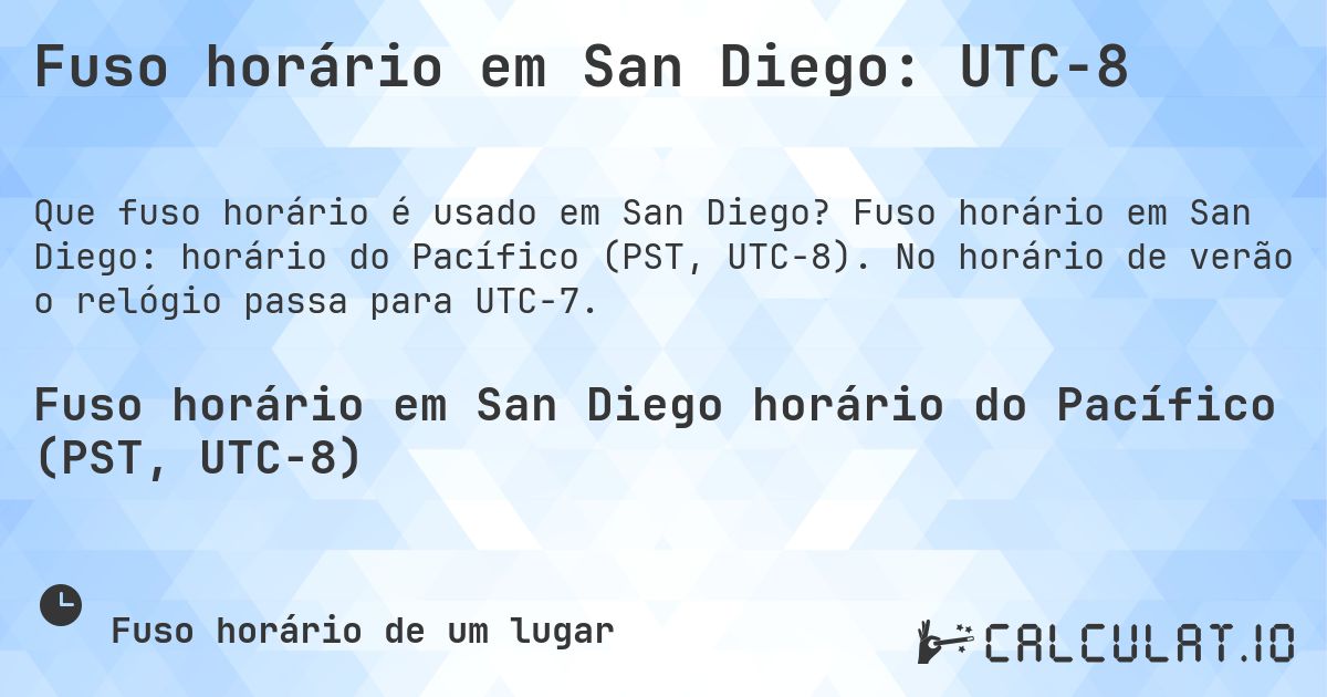 Fuso horário em San Diego: UTC−8. Fuso horário em San Diego: horário do Pacífico (PST, UTC−8). No horário de verão o relógio passa para UTC−7.