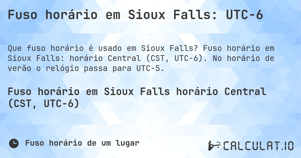 Fuso horário em Sioux Falls: UTC−6. Fuso horário em Sioux Falls: horário Central (CST, UTC−6). No horário de verão o relógio passa para UTC−5.