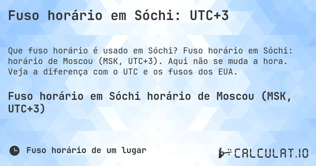 Fuso horário em Sóchi: UTC+3. Fuso horário em Sóchi: horário de Moscou (MSK, UTC+3). Aqui não se muda a hora. Veja a diferença com o UTC e os fusos dos EUA.