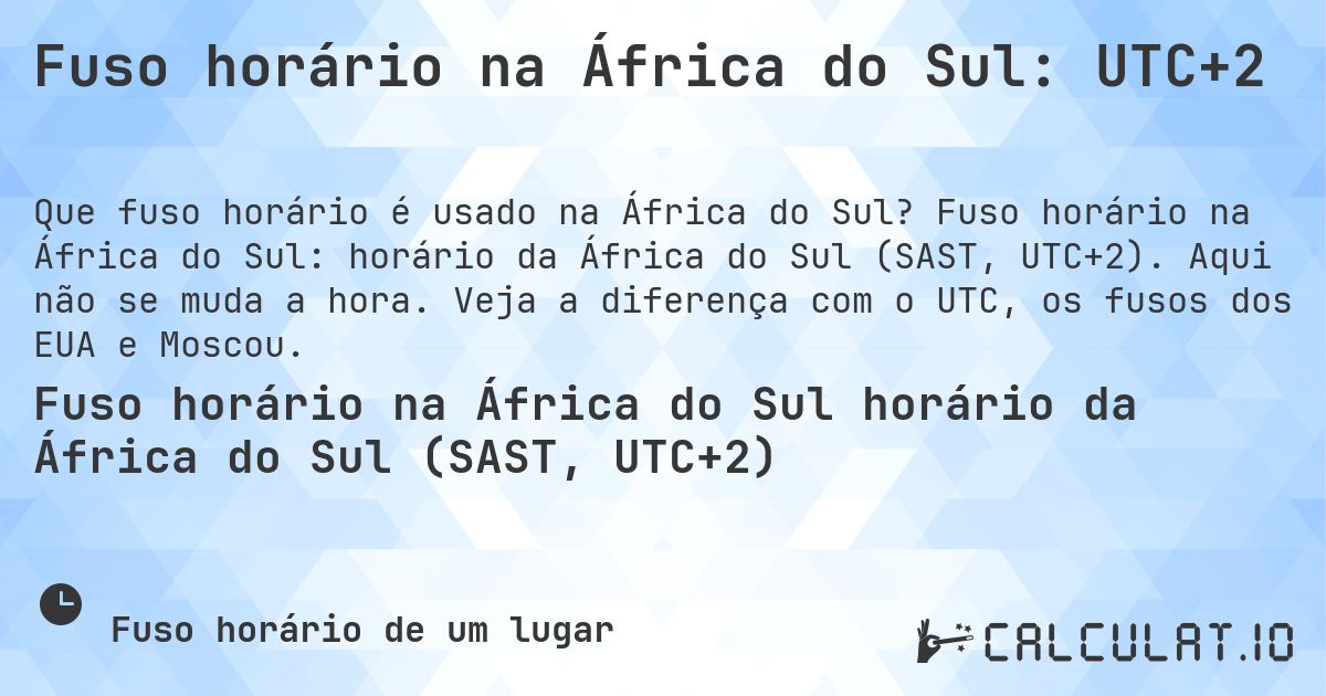 Fuso horário na África do Sul: UTC+2. Fuso horário na África do Sul: horário da África do Sul (SAST, UTC+2). Aqui não se muda a hora. Veja a diferença com o UTC, os fusos dos EUA e Moscou.
