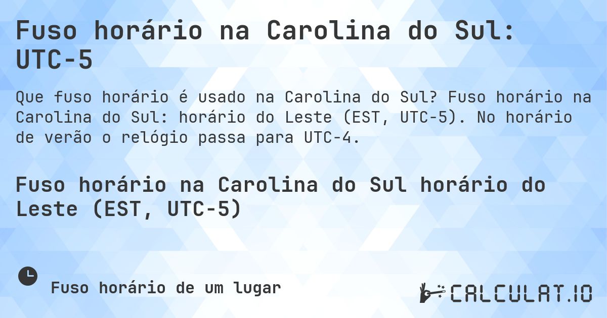 Fuso horário na Carolina do Sul: UTC−5. Fuso horário na Carolina do Sul: horário do Leste (EST, UTC−5). No horário de verão o relógio passa para UTC−4.
