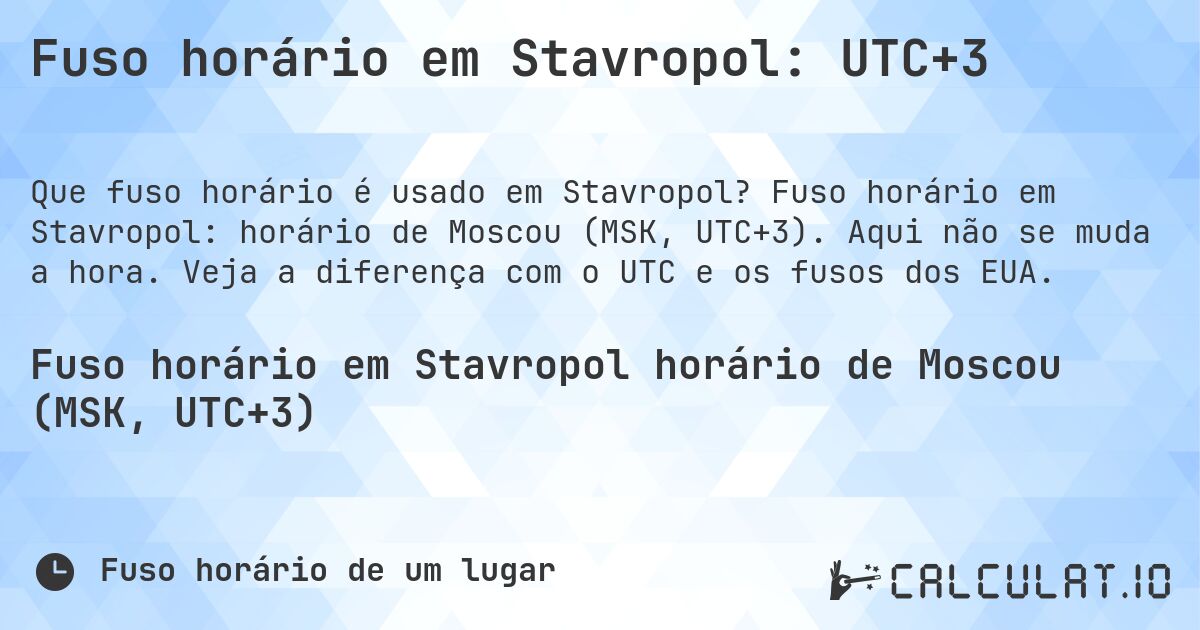 Fuso horário em Stavropol: UTC+3. Fuso horário em Stavropol: horário de Moscou (MSK, UTC+3). Aqui não se muda a hora. Veja a diferença com o UTC e os fusos dos EUA.