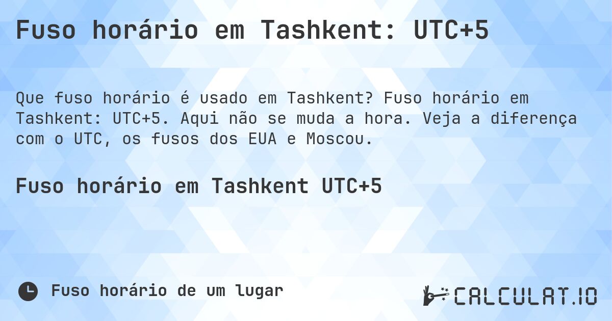 Fuso horário em Tashkent: UTC+5. Fuso horário em Tashkent: UTC+5. Aqui não se muda a hora. Veja a diferença com o UTC, os fusos dos EUA e Moscou.