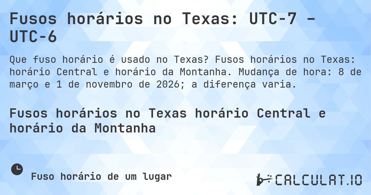 Fusos horários no Texas: UTC−7 – UTC−6. Fusos horários no Texas: horário Central e horário da Montanha. Mudança de hora: 8 de março e 1 de novembro de 2026; a diferença varia.