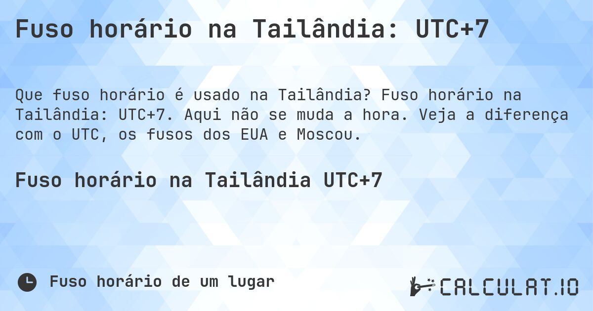 Fuso horário na Tailândia: UTC+7. Fuso horário na Tailândia: UTC+7. Aqui não se muda a hora. Veja a diferença com o UTC, os fusos dos EUA e Moscou.