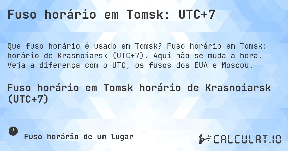 Fuso horário em Tomsk: UTC+7. Fuso horário em Tomsk: horário de Krasnoiarsk (UTC+7). Aqui não se muda a hora. Veja a diferença com o UTC, os fusos dos EUA e Moscou.