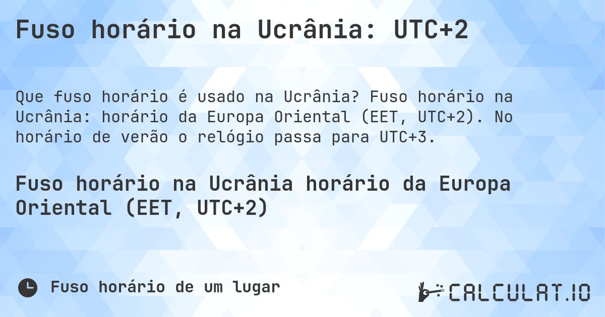 Fuso horário na Ucrânia: UTC+2. Fuso horário na Ucrânia: horário da Europa Oriental (EET, UTC+2). No horário de verão o relógio passa para UTC+3.