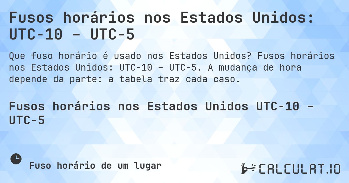 Fusos horários nos Estados Unidos: UTC−10 – UTC−5. Fusos horários nos Estados Unidos: UTC−10 – UTC−5. A mudança de hora depende da parte: a tabela traz cada caso.