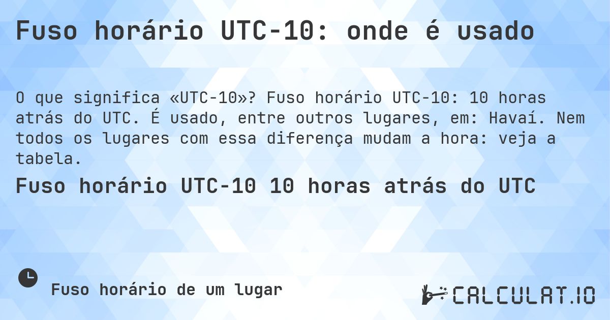 Fuso horário UTC−10: onde é usado. Fuso horário UTC−10: 10 horas atrás do UTC. É usado, entre outros lugares, em: Havaí. Nem todos os lugares com essa diferença mudam a hora: veja a tabela.
