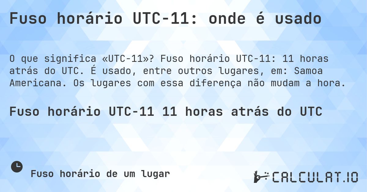Fuso horário UTC−11: onde é usado. Fuso horário UTC−11: 11 horas atrás do UTC. É usado, entre outros lugares, em: Samoa Americana. Os lugares com essa diferença não mudam a hora.
