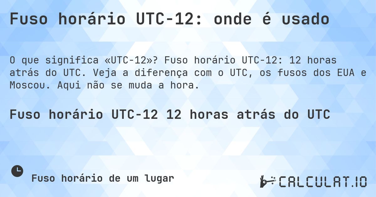 Fuso horário UTC−12: onde é usado. Fuso horário UTC−12: 12 horas atrás do UTC. Veja a diferença com o UTC, os fusos dos EUA e Moscou. Aqui não se muda a hora.