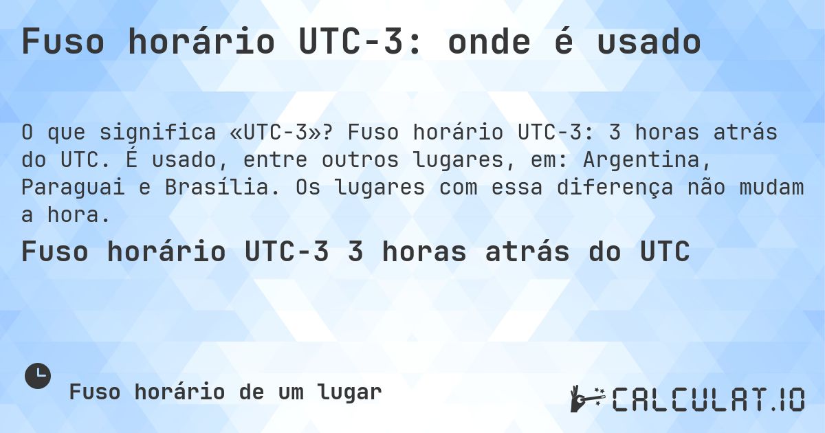 Fuso horário UTC−3: onde é usado. Fuso horário UTC−3: 3 horas atrás do UTC. É usado, entre outros lugares, em: Argentina, Paraguai e Brasília. Os lugares com essa diferença não mudam a hora.
