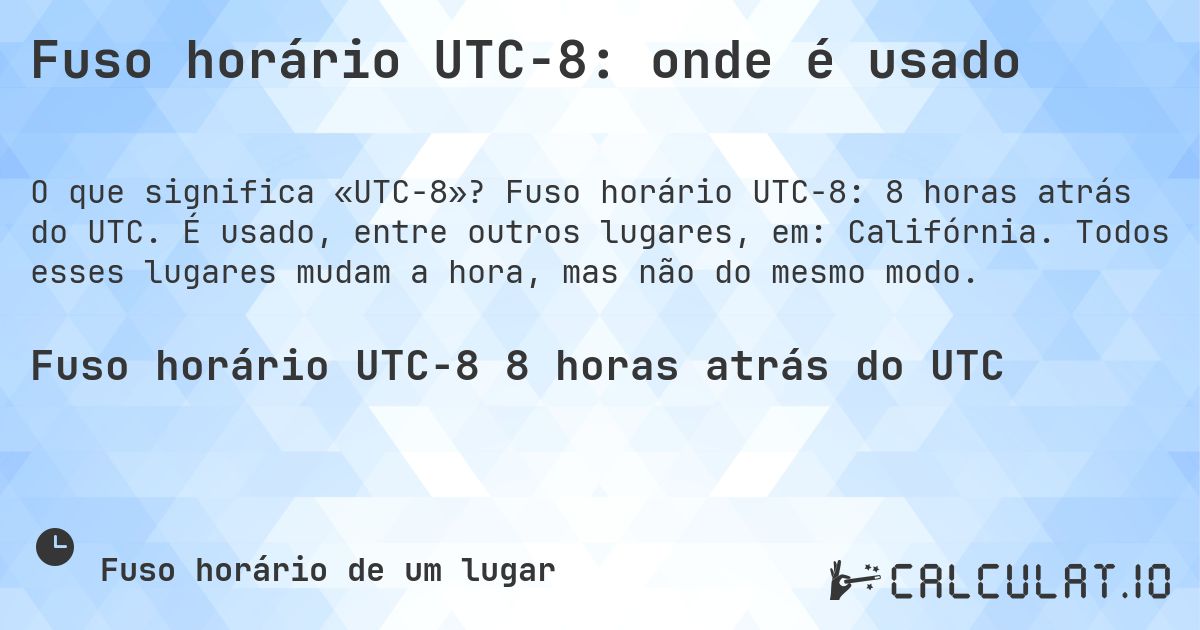 Fuso horário UTC−8: onde é usado. Fuso horário UTC−8: 8 horas atrás do UTC. É usado, entre outros lugares, em: Califórnia. Todos esses lugares mudam a hora, mas não do mesmo modo.