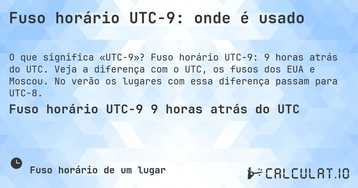 Fuso horário UTC−9: onde é usado. Fuso horário UTC−9: 9 horas atrás do UTC. Veja a diferença com o UTC, os fusos dos EUA e Moscou. No verão os lugares com essa diferença passam para UTC−8.