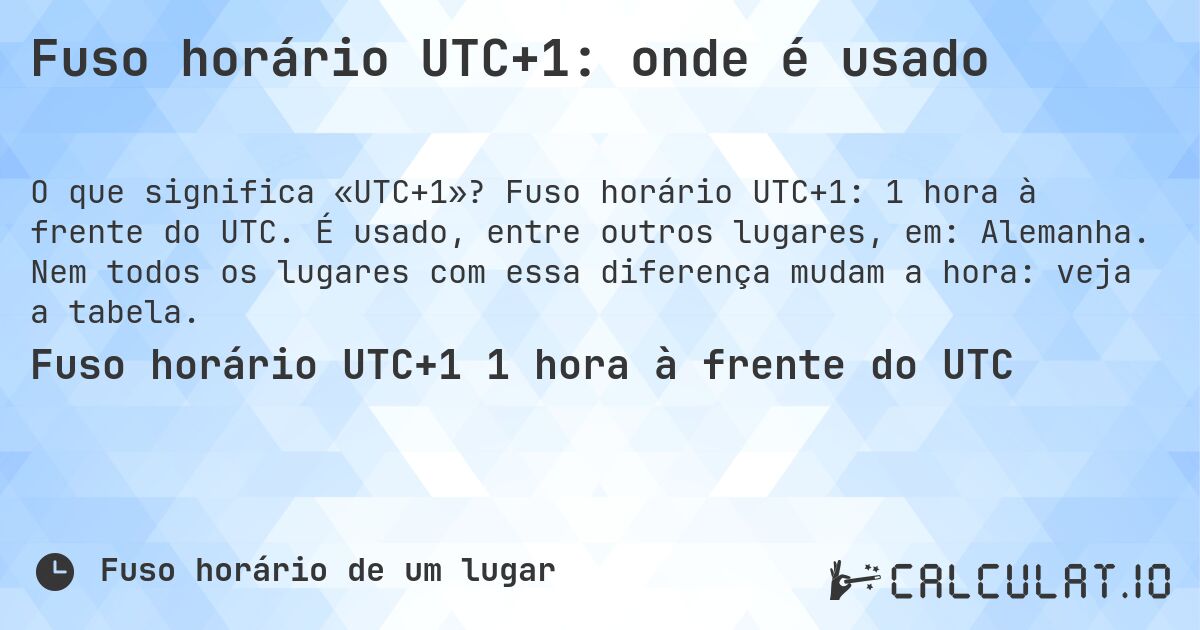 Fuso horário UTC+1: onde é usado. Fuso horário UTC+1: 1 hora à frente do UTC. É usado, entre outros lugares, em: Alemanha. Nem todos os lugares com essa diferença mudam a hora: veja a tabela.