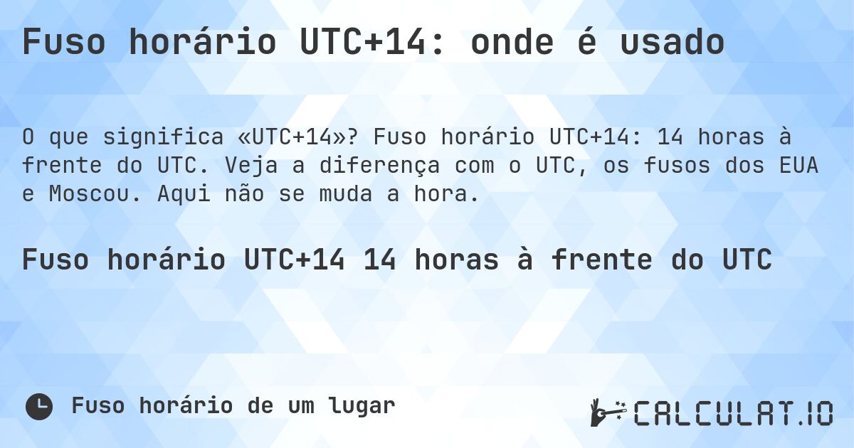 Fuso horário UTC+14: onde é usado. Fuso horário UTC+14: 14 horas à frente do UTC. Veja a diferença com o UTC, os fusos dos EUA e Moscou. Aqui não se muda a hora.