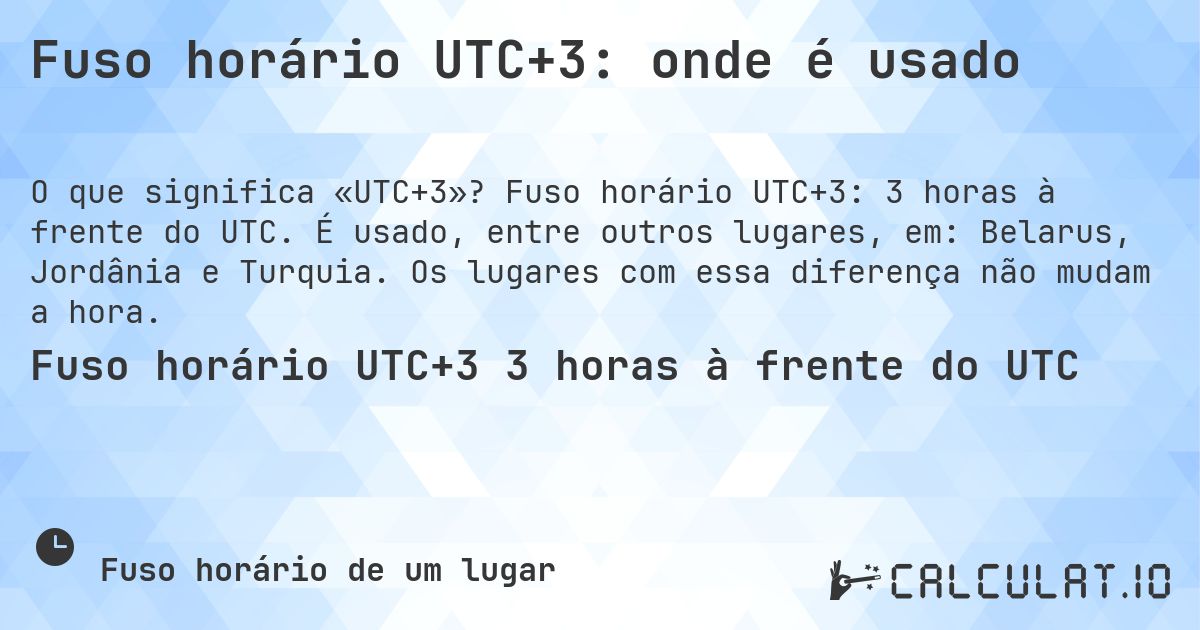 Fuso horário UTC+3: onde é usado. Fuso horário UTC+3: 3 horas à frente do UTC. É usado, entre outros lugares, em: Belarus, Jordânia e Turquia. Os lugares com essa diferença não mudam a hora.