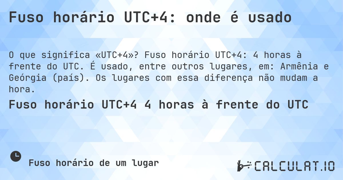 Fuso horário UTC+4: onde é usado. Fuso horário UTC+4: 4 horas à frente do UTC. É usado, entre outros lugares, em: Armênia e Geórgia (país). Os lugares com essa diferença não mudam a hora.