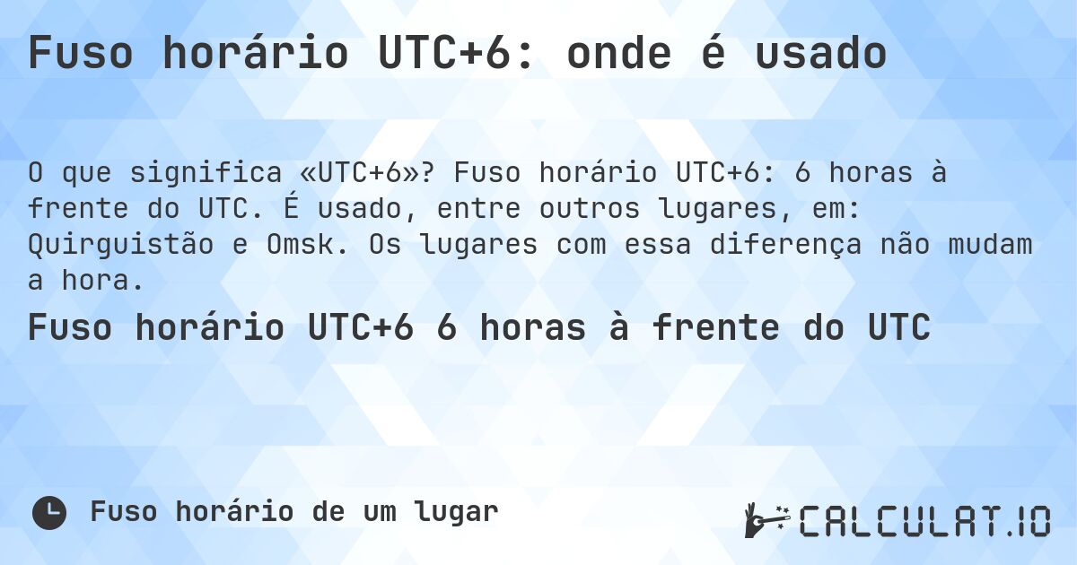 Fuso horário UTC+6: onde é usado. Fuso horário UTC+6: 6 horas à frente do UTC. É usado, entre outros lugares, em: Quirguistão e Omsk. Os lugares com essa diferença não mudam a hora.