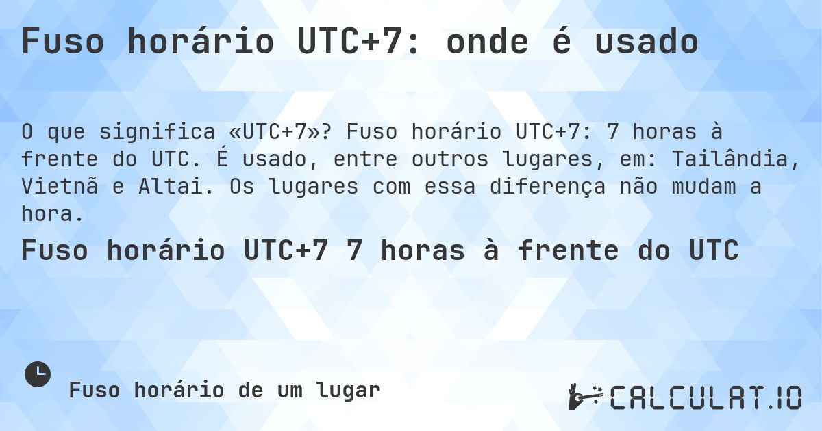 Fuso horário UTC+7: onde é usado. Fuso horário UTC+7: 7 horas à frente do UTC. É usado, entre outros lugares, em: Tailândia, Vietnã e Altai. Os lugares com essa diferença não mudam a hora.