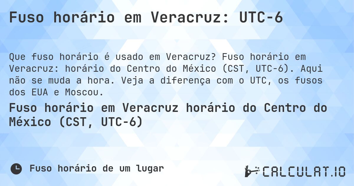 Fuso horário em Veracruz: UTC−6. Fuso horário em Veracruz: horário do Centro do México (CST, UTC−6). Aqui não se muda a hora. Veja a diferença com o UTC, os fusos dos EUA e Moscou.