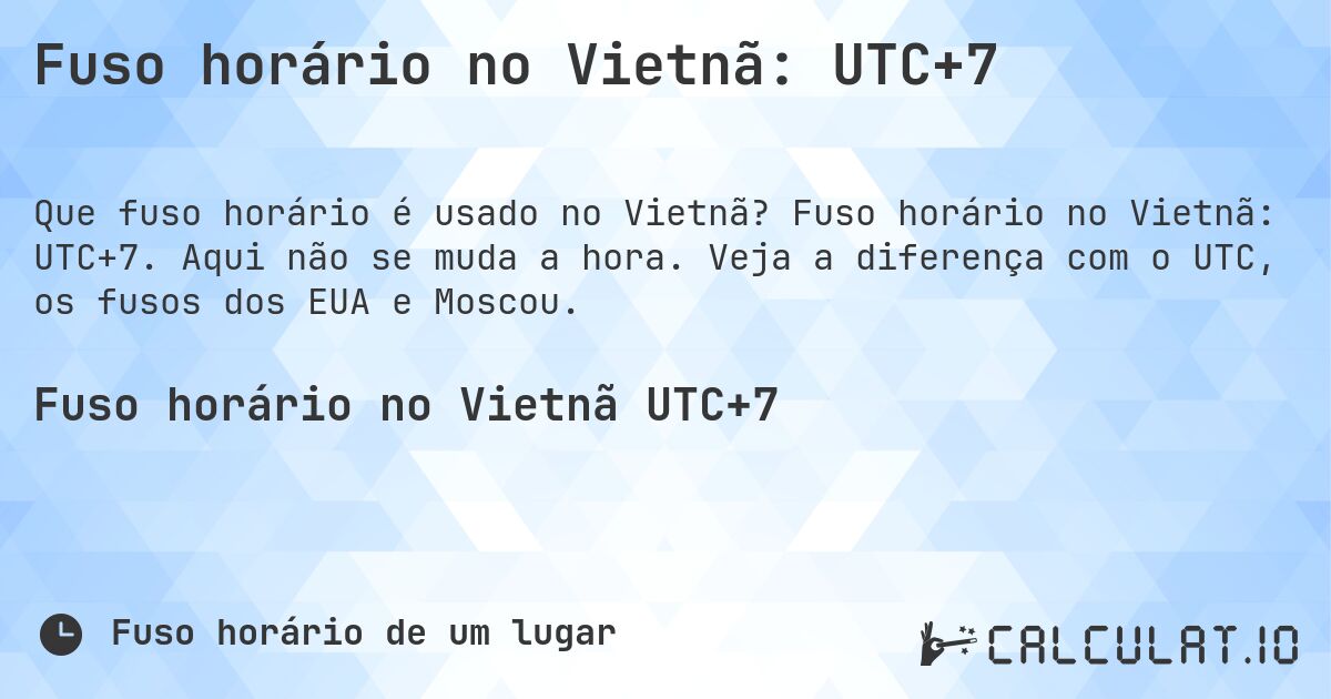 Fuso horário no Vietnã: UTC+7. Fuso horário no Vietnã: UTC+7. Aqui não se muda a hora. Veja a diferença com o UTC, os fusos dos EUA e Moscou.