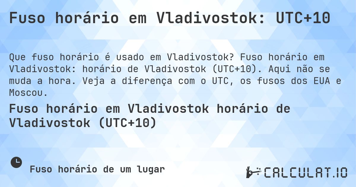Fuso horário em Vladivostok: UTC+10. Fuso horário em Vladivostok: horário de Vladivostok (UTC+10). Aqui não se muda a hora. Veja a diferença com o UTC, os fusos dos EUA e Moscou.
