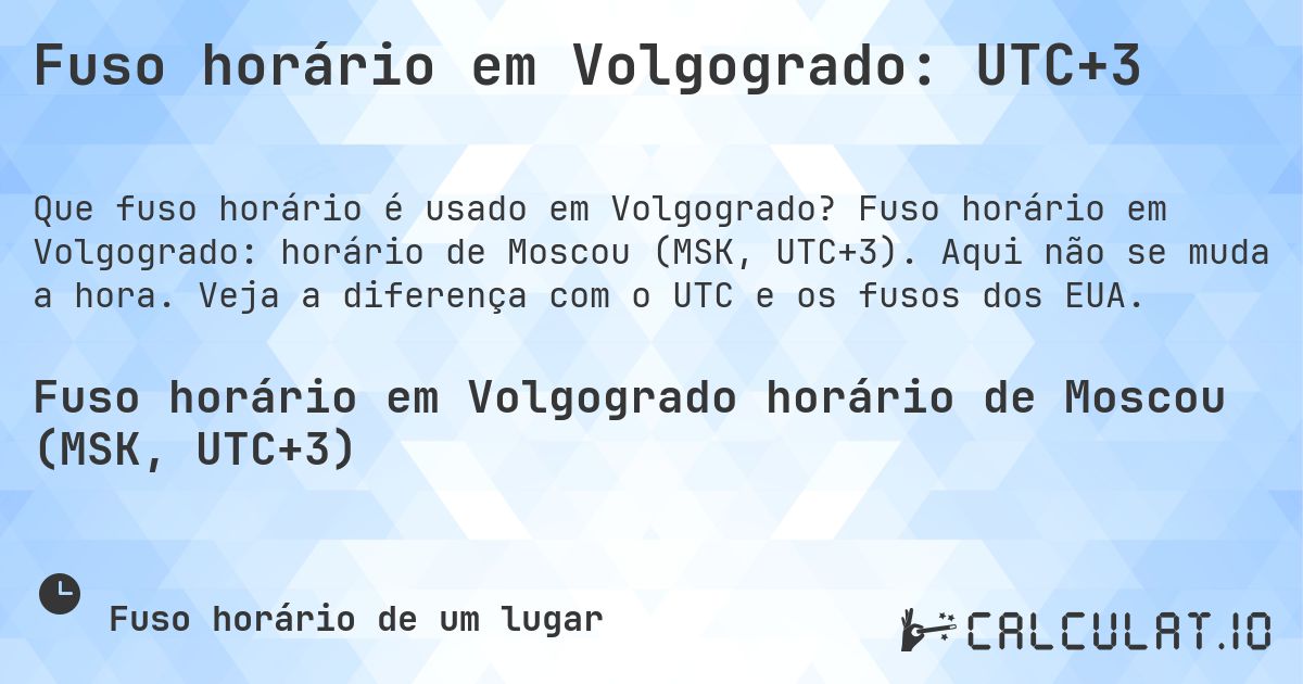 Fuso horário em Volgogrado: UTC+3. Fuso horário em Volgogrado: horário de Moscou (MSK, UTC+3). Aqui não se muda a hora. Veja a diferença com o UTC e os fusos dos EUA.