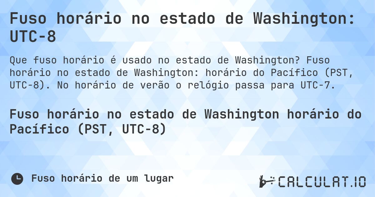 Fuso horário no estado de Washington: UTC−8. Fuso horário no estado de Washington: horário do Pacífico (PST, UTC−8). No horário de verão o relógio passa para UTC−7.