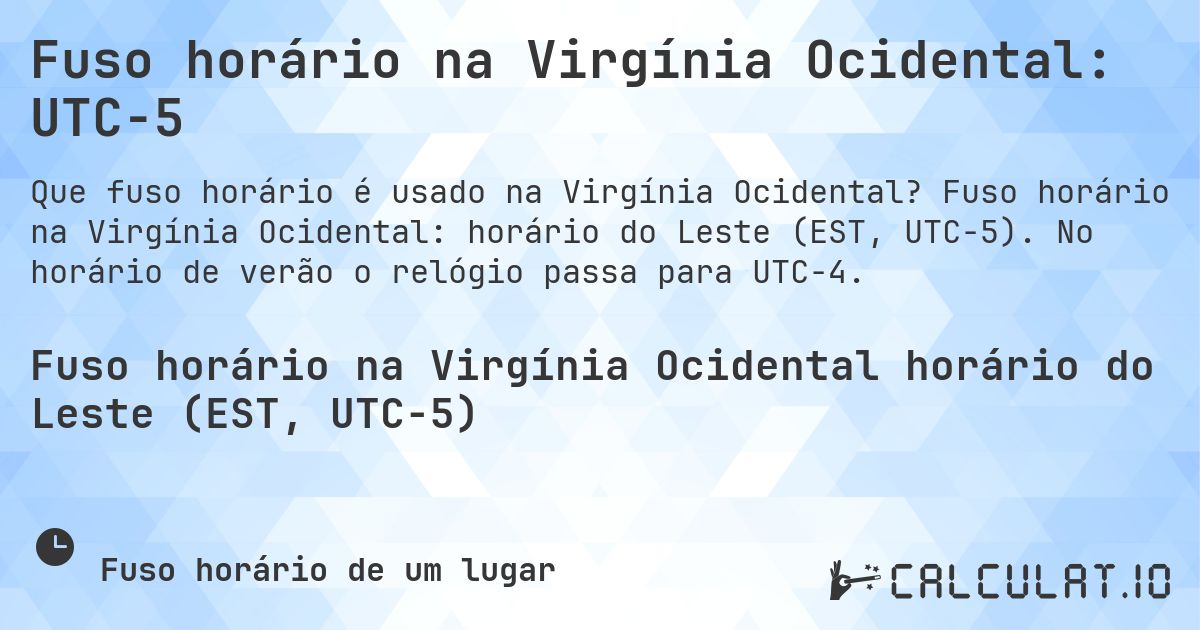 Fuso horário na Virgínia Ocidental: UTC−5. Fuso horário na Virgínia Ocidental: horário do Leste (EST, UTC−5). No horário de verão o relógio passa para UTC−4.