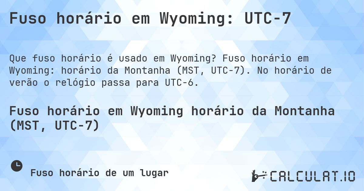 Fuso horário em Wyoming: UTC−7. Fuso horário em Wyoming: horário da Montanha (MST, UTC−7). No horário de verão o relógio passa para UTC−6.
