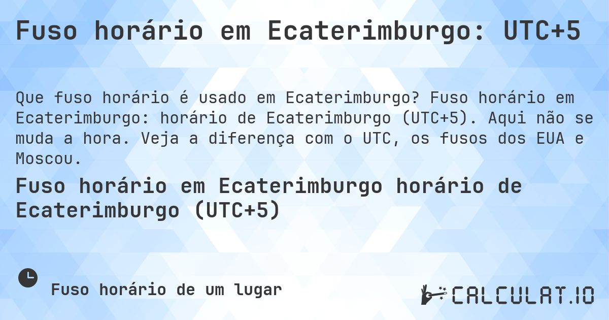 Fuso horário em Ecaterimburgo: UTC+5. Fuso horário em Ecaterimburgo: horário de Ecaterimburgo (UTC+5). Aqui não se muda a hora. Veja a diferença com o UTC, os fusos dos EUA e Moscou.