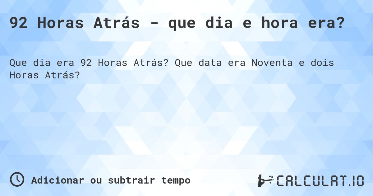 92 Horas Atrás - que dia e hora era?. Que data era Noventa e dois Horas Atrás?