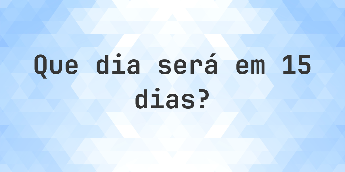 Em 15 dias - que dia e hora será? - Calculatio