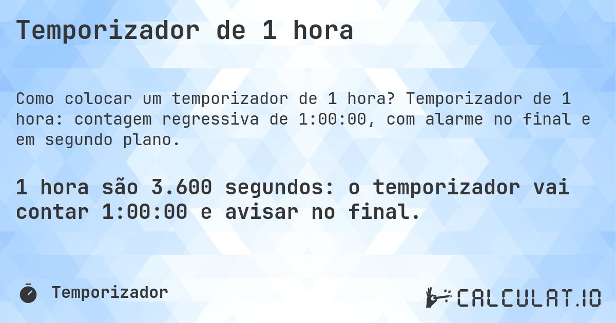 Temporizador de 1 hora. Temporizador de 1 hora: contagem regressiva de 1:00:00, com alarme no final e em segundo plano.