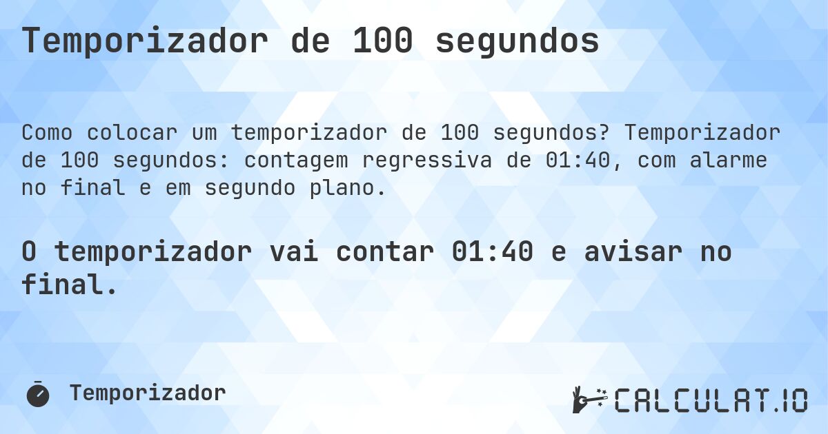 Temporizador de 100 segundos. Temporizador de 100 segundos: contagem regressiva de 01:40, com alarme no final e em segundo plano.