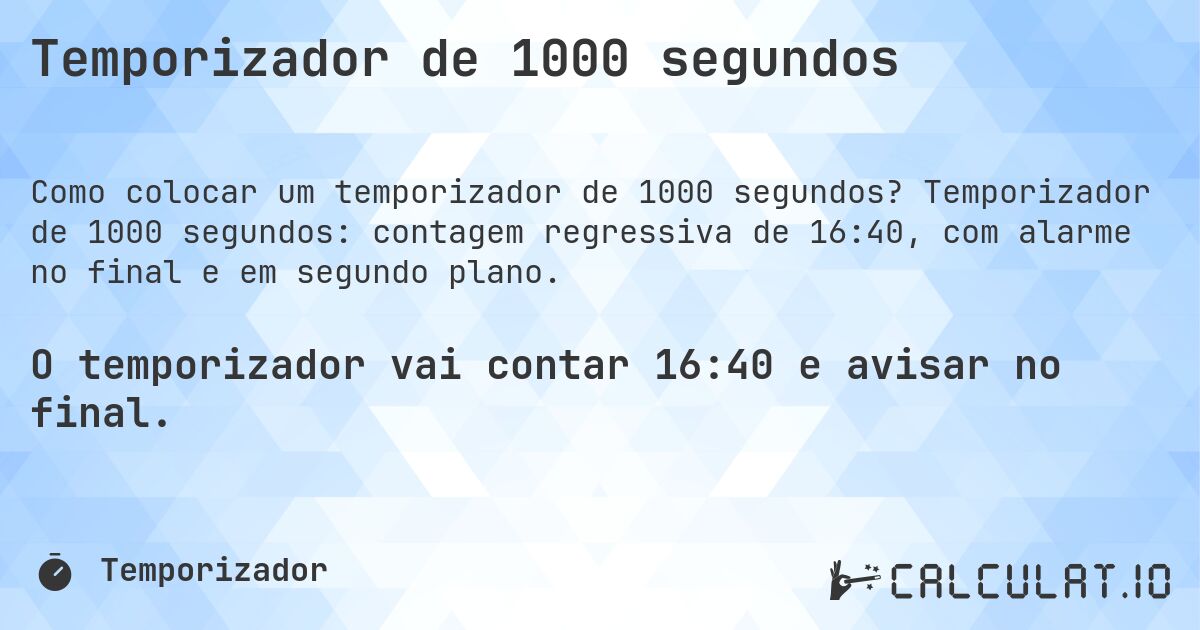 Temporizador de 1000 segundos. Temporizador de 1000 segundos: contagem regressiva de 16:40, com alarme no final e em segundo plano.
