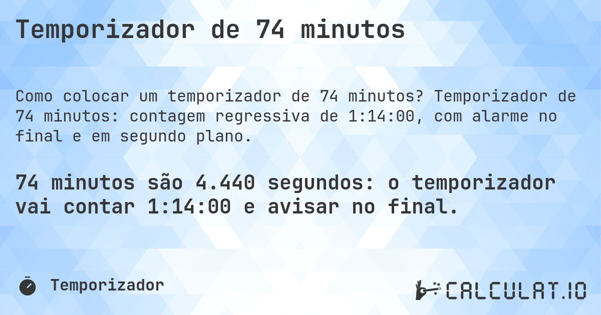Temporizador de 74 minutos. Temporizador de 74 minutos: contagem regressiva de 1:14:00, com alarme no final e em segundo plano.