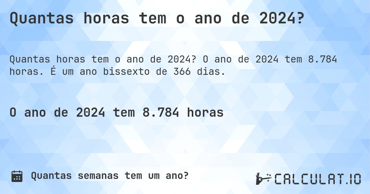 Quantas horas tem o ano de 2024?. O ano de 2024 tem 8.784 horas. É um ano bissexto de 366 dias.
