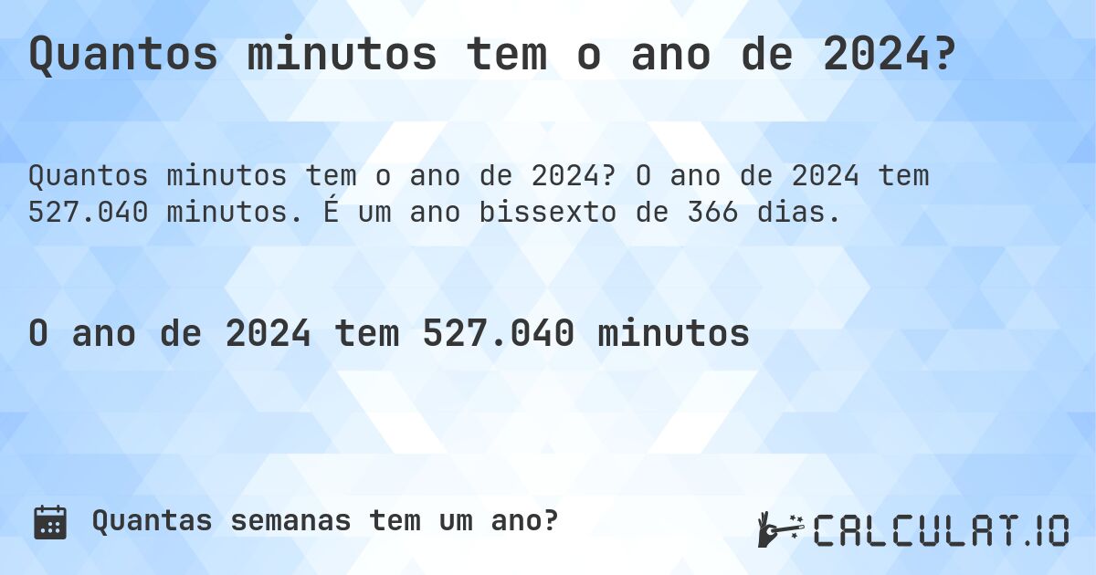 Quantos minutos tem o ano de 2024?. O ano de 2024 tem 527.040 minutos. É um ano bissexto de 366 dias.
