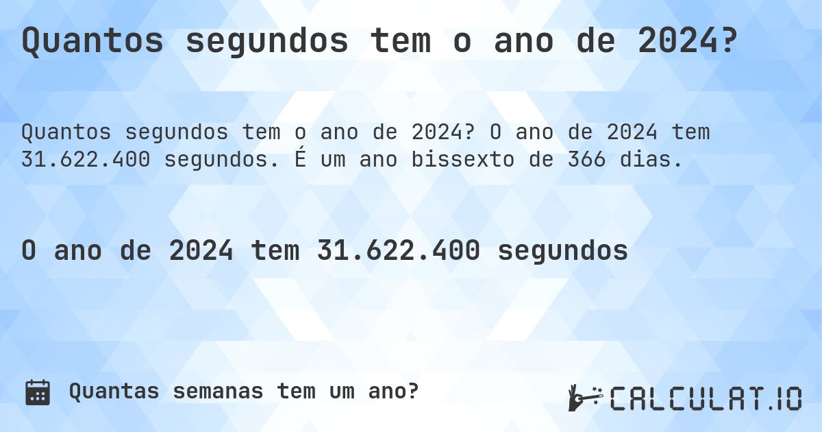 Quantos segundos tem o ano de 2024?. O ano de 2024 tem 31.622.400 segundos. É um ano bissexto de 366 dias.