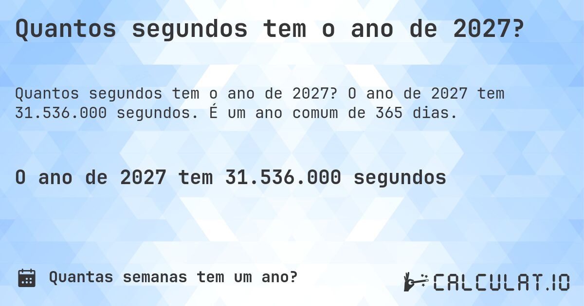 Quantos segundos tem o ano de 2027?. O ano de 2027 tem 31.536.000 segundos. É um ano comum de 365 dias.