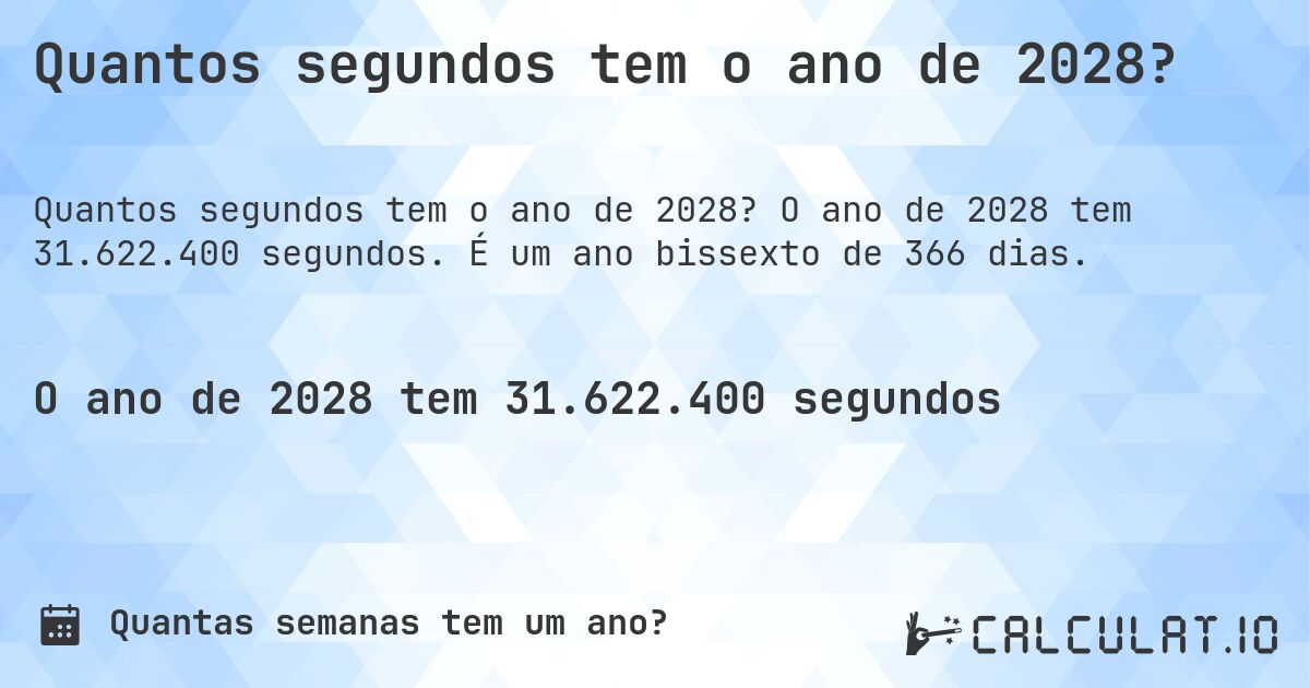Quantos segundos tem o ano de 2028?. O ano de 2028 tem 31.622.400 segundos. É um ano bissexto de 366 dias.
