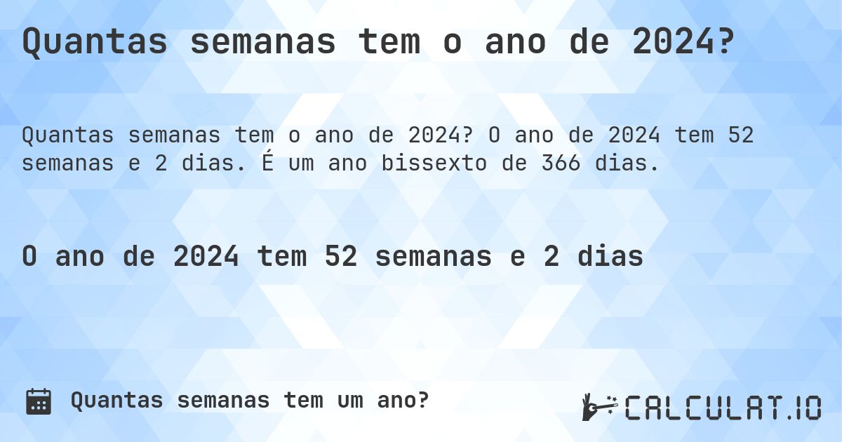 Quantas semanas tem o ano de 2024?. O ano de 2024 tem 52 semanas e 2 dias. É um ano bissexto de 366 dias.