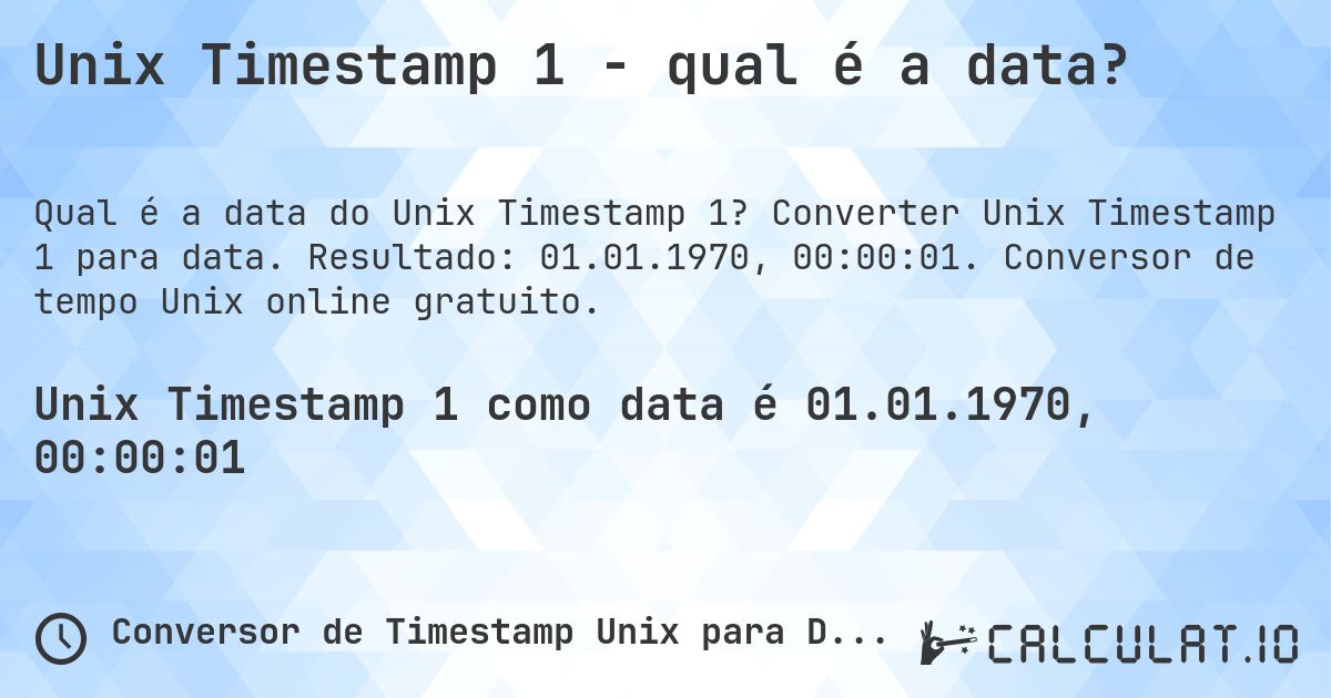 Unix Timestamp 1 - qual é a data?. Converter Unix Timestamp 1 para data. Resultado: 01.01.1970, 00:00:01. Conversor de tempo Unix online gratuito.