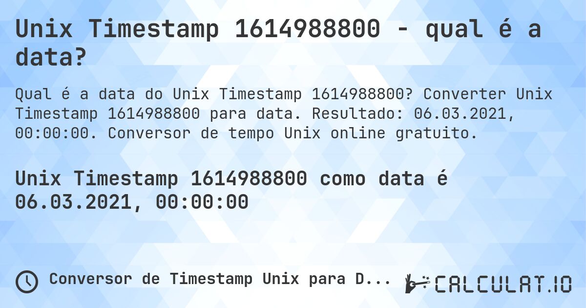 Unix Timestamp 1614988800 - qual é a data?. Converter Unix Timestamp 1614988800 para data. Resultado: 06.03.2021, 00:00:00. Conversor de tempo Unix online gratuito.