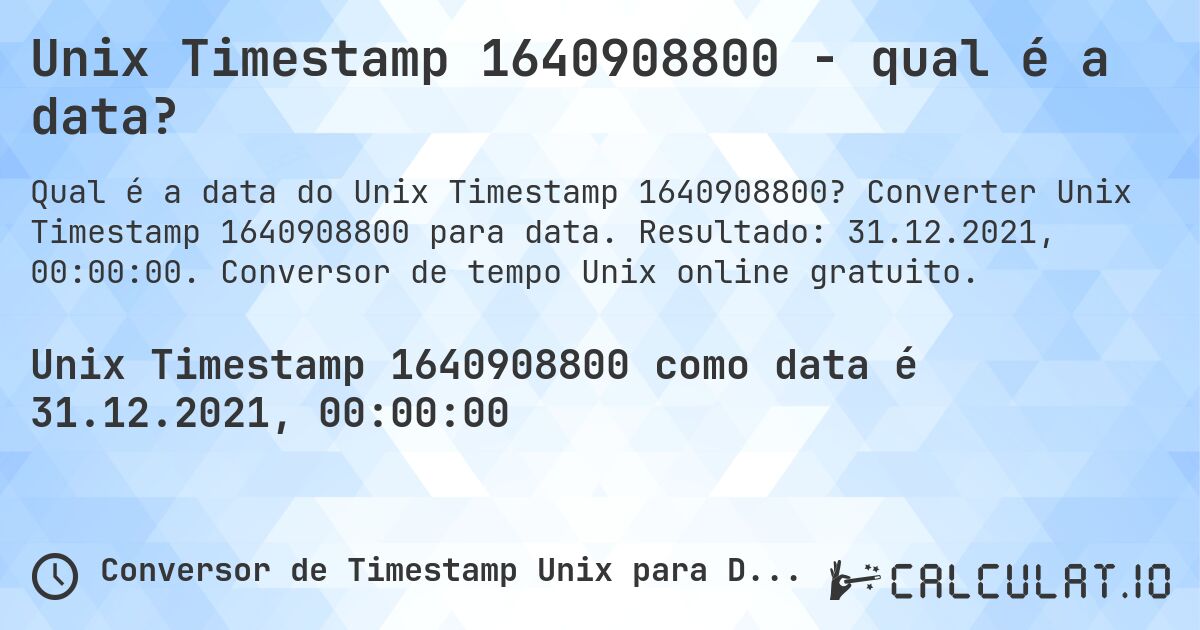 Unix Timestamp 1640908800 - qual é a data?. Converter Unix Timestamp 1640908800 para data. Resultado: 31.12.2021, 00:00:00. Conversor de tempo Unix online gratuito.
