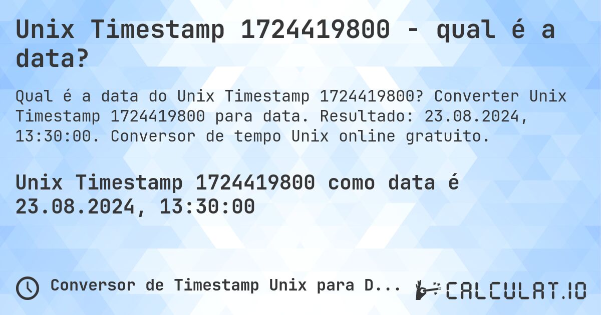 Unix Timestamp 1724419800 - qual é a data?. Converter Unix Timestamp 1724419800 para data. Resultado: 23.08.2024, 13:30:00. Conversor de tempo Unix online gratuito.