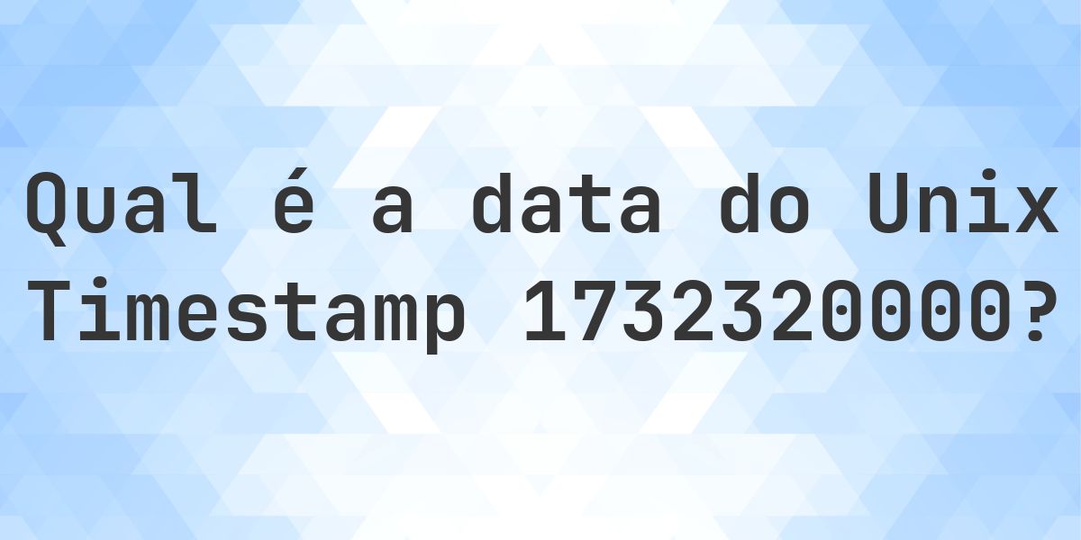 Unix Timestamp 1732320000 - qual é a data? - Calculatio