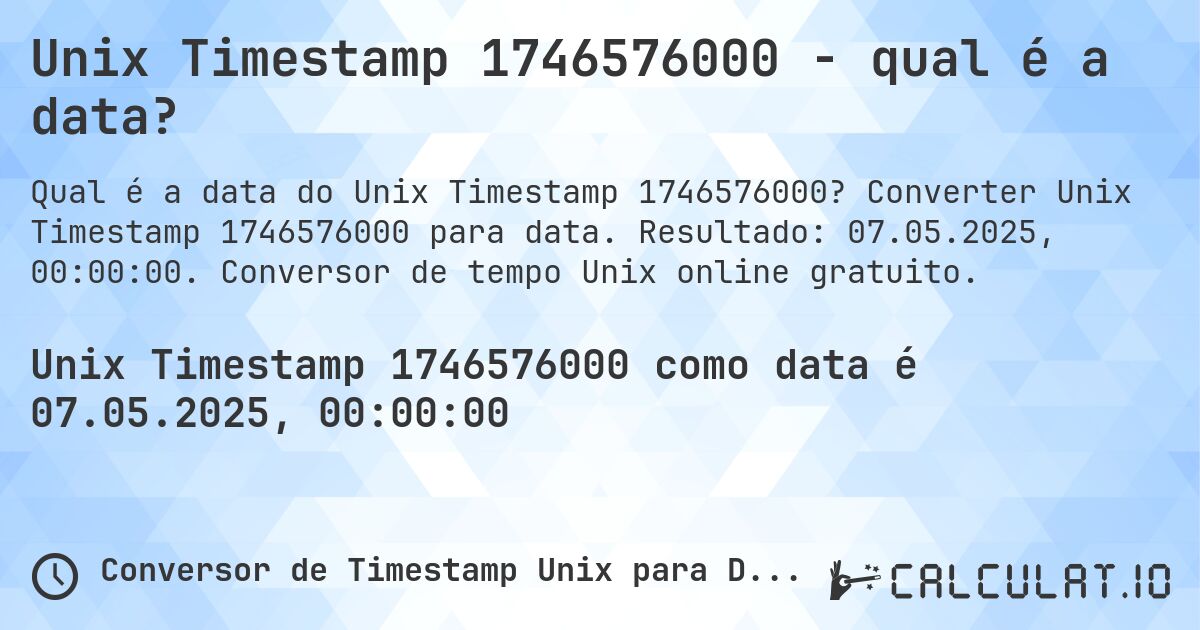 Unix Timestamp 1746576000 - qual é a data?. Converter Unix Timestamp 1746576000 para data. Resultado: 07.05.2025, 00:00:00. Conversor de tempo Unix online gratuito.